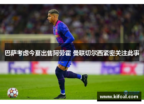 巴萨考虑今夏出售阿劳霍 曼联切尔西紧密关注此事