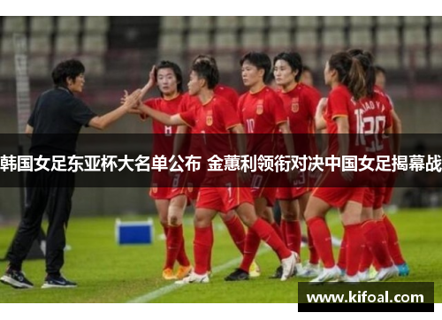 韩国女足东亚杯大名单公布 金蕙利领衔对决中国女足揭幕战