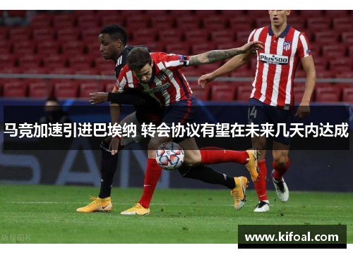 马竞加速引进巴埃纳 转会协议有望在未来几天内达成